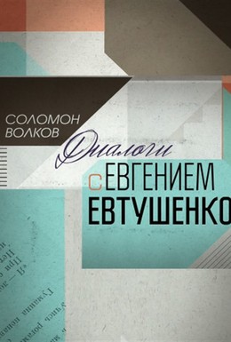 Постер фильма Соломон Волков. Диалоги с Евгением Евтушенко (2013)