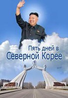 Пять дней в Северной Корее (2013)