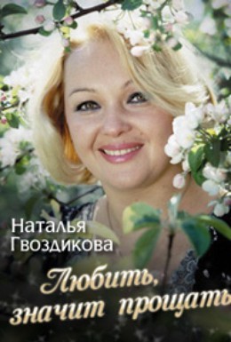 Постер фильма Наталья Гвоздикова. Любить – значит прощать (2013)