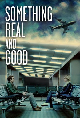 Постер фильма Что-то реальное и хорошее (2013)