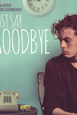Постер фильма Just Say Goodbye (2017)